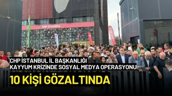 CHP İstanbul İl Başkanlığı Kayyum Krizinde Sosyal Medya Operasyonu: 10 Gözaltı