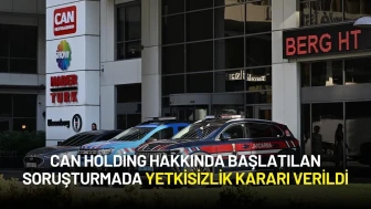Can Holding Hakkında Başlatılan Soruşturmada Yetkisizlik Kararı Verildi
