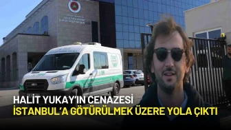 Halit Yukay’ın Cenazesi İstanbul’a Götürülmek Üzere Yola Çıktı