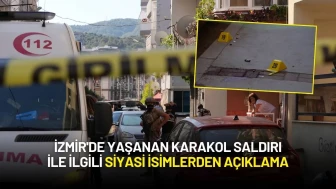 İzmir'de Yaşanan Karakol Saldırı ile ilgili Siyasi İsimlerden Açıklama