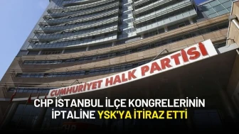 CHP İstanbul İlçe Kongrelerinin İptaline YSK'ya İtiraz Etti