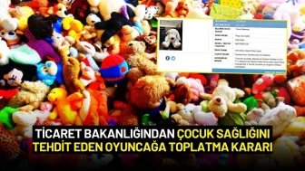 Ticaret Bakanlığından Çocuk Sağlığını Tehdit Eden Oyuncağa Toplatma Kararı