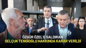 Özgür Özel’e Saldıran Selçuk Tengioğlu Hakkında Karar Verildi