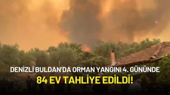 Denizli Buldan’da Orman Yangını 4. Gününde: 84 Ev Tahliye Edildi!