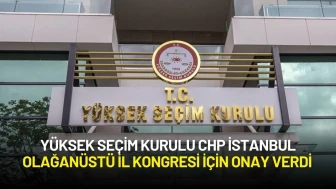 Yüksek Seçim Kurulu, CHP İstanbul Olağanüstü İl Kongresi İçin Onay Verdi