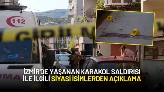 İzmir'de Yaşanan Karakol Saldırısı ile ilgili Siyasi İsimlerden Açıklama