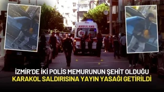 İzmir’de İki Polis Memurunun Şehit Olduğu Karakol Saldırısına Yayın Yasağı Getirildi