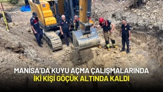 Manisa’da Kuyu Açma Çalışmalarında İki Kişi Göçük Altında Kaldı