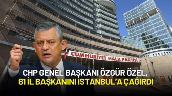 CHP Genel Başkanı Özgür Özel, 81 İl Başkanını İstanbul’a Çağırdı