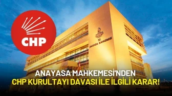 Anayasa Mahkemesi'nden CHP Kurultayı Davası ile İlgili Karar!