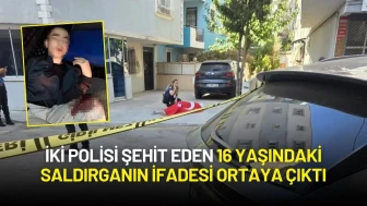 İki Polisi Şehit Eden 16 Yaşındaki Saldırganın İfadesi Ortaya Çıktı