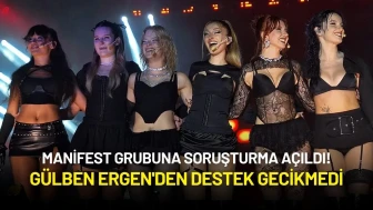 Manifest Grubuna Soruşturma Açıldı! Gülben Ergen'den Destek Gecikmedi
