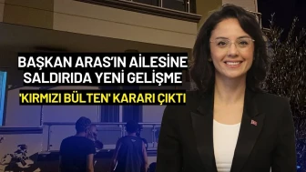 Başkan Aras’ın Ailesine Saldırıda Yeni Gelişme: 'Kırmızı Bülten' Kararı Çıktı