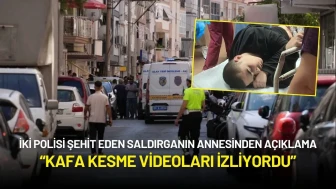2 Polisi Şehit Eden Saldırganın Annesinden Açıklama: “Kafa Kesme Videoları İzliyordu”