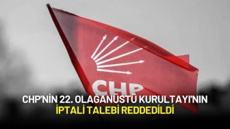 CHP'nin 22. Olağanüstü Kurultayı'nın İptali Talebi Reddedildi