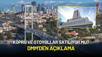 Köprü ve Otoyollar Satılıyor mu? DMM'den Açıklama