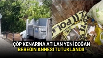 Çöp Kenarına Atılan Yeni Doğan Bebeğin Annesi Tutuklandı!