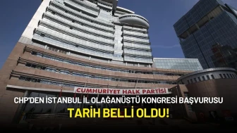 CHP'den İstanbul İl Olağanüstü Kongre Başvurusu: Tarih Belli Oldu!