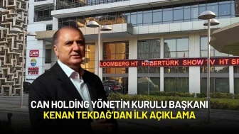Can Holding Yönetim Kurulu Başkanı Kenan Tekdağ’dan İlk Açıklama