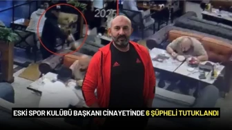 Eski Spor Kulübü Başkanı Cinayetinde 6 Şüpheli Tutuklandı