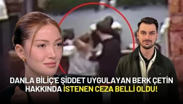 Danla Biliç'e Şiddet Uygulayan Berk Çetin Hakkında İstenen Ceza Belli Oldu!