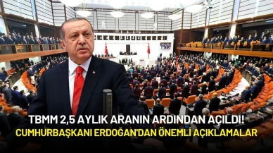 TBMM 2,5 Aylık Aranın Ardından Açıldı! Cumhurbaşkanı Erdoğan'dan Önemli Açıklama