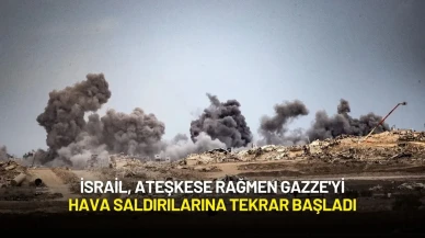 İsrail, Ateşkese Rağmen Gazze'yi Hava Saldırılarına Tekrar Başladı