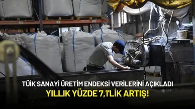 TÜİK Sanayi Üretim Endeksi Verilerini Açıkladı: Yıllık Yüzde 7,1'lik Artış!