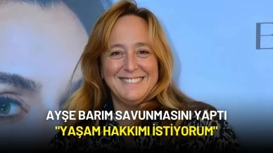 Ayşe Barım Savunmasını Yaptı: "Yaşam Hakkımı İstiyorum"