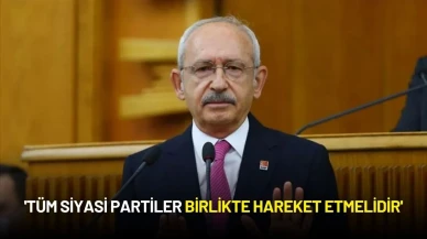 Kemal Kılıçdaroğlu: 'Tüm Siyasi Partiler Birlikte Hareket Etmelidir'