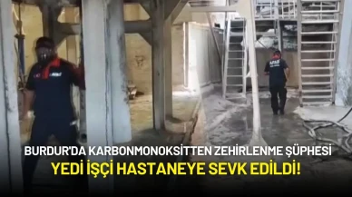Burdur'da Karbonmonoksitten Zehirlenme Şüphesi: Yedi İşçi Hastaneye Sevk Edildi!