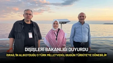 Dışişleri Bakanlığı Duyurdu: İsrail'in Alıkoyduğu 3 Türk Milletvekili Bugün Türkiye'ye Dönebilir