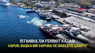 İstanbul’da Feribot Kazası: Vapur, Başka Bir Vapura ve İskeleye Çarptı!