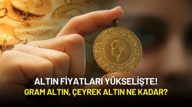 Altın Fiyatları Yükselişte! Gram Altın, Çeyrek Altın Ne Kadar?