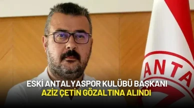 Eski Antalyaspor Kulübü Başkanı Aziz Çetin Gözaltına Alındı
