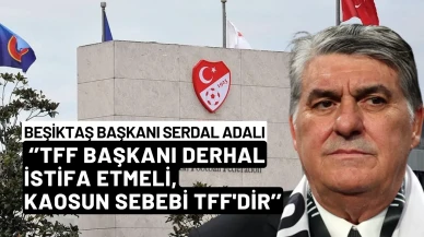 Beşiktaş Başkanı Serdal Adalı: TFF Başkanı Derhal İstifa Etmeli, Kaosun Sebebi TFF'dir