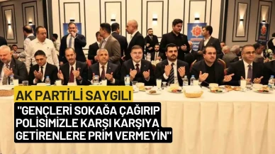 AK Parti’li Saygılı: "Gençleri sokağa çağırıp polisimizle karşı karşıya getirenlere prim vermeyin"