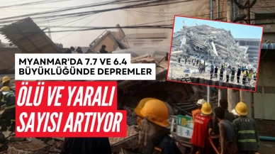 Myanmar'da 7.7 ve 6.4 Büyüklüğünde Depremler: Ölü ve Yaralı Sayısı Artıyor