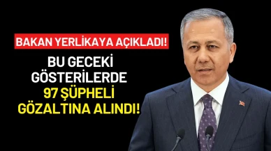 Bakan Yerlikaya Açıkladı! Bu geceki gösterilerde 97 şüpheli gözaltına alındı