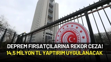 Deprem Fırsatçılarına Rekor Ceza! Emlak Fiyatlarını Şişirenlere 14,5 Milyon TL Yaptırım