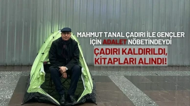 Mahmut Tanal Çadırı ile Gençler İçin Adalet Nöbetindeydi: Çadırı Kaldırıldı, Kitapları Alındı!