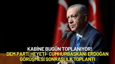 Kabine Bugün Toplanıyor! Kabine Gündeminde Hangi Konular Olacak?
