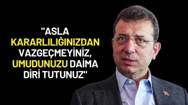 Ekrem İmamoğlu: "Asla Kararlılığınızdan Vazgeçmeyiniz, Umudunuzu Daima Diri Tutunuz"