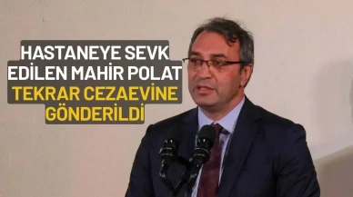 Sağlık Sorunlarından Dolayı Hastaneye Sevk Edilen Mahir Polat Tekrar Cezaevine Gönderildi