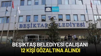 Beşiktaş Belediyesi'ne Yönelik Soruşturma Kapsamında 12 Kişi Gözaltına Alındı