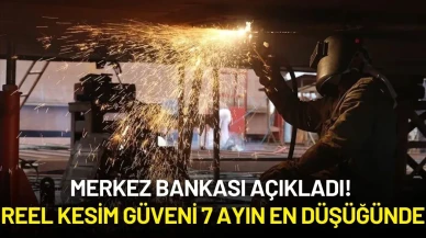 Merkez Bankası Açıkladı! Reel Kesim Güveni 7 Ayın En Düşüğünde
