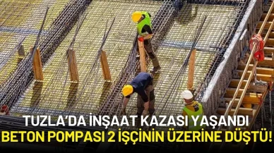 Tuzla’da İnşaat Kazası: Beton Pompası 2 İşçinin Üzerine Düştü!