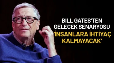 Bill Gates'ten Gelecek Senaryosu: 'İnsanlara İhtiyaç Kalmayacak'