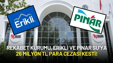 Rekabet Kurumu, Erikli ve Pınar Su’ya 26 Milyon TL Para Cezası Kesti!