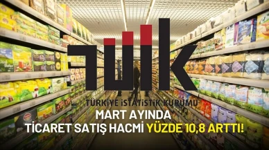 TÜİK Verileri Paylaştı: Mart Ayında Ticaret Satış Hacmi Yüzde 10,8 Arttı!
